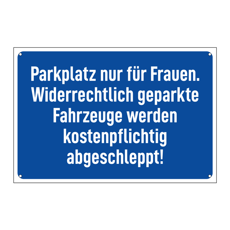 Parkplatz nur für Frauen. Widerrechtlich geparkte Fahrzeuge werden kostenpflichtig abgeschleppt!