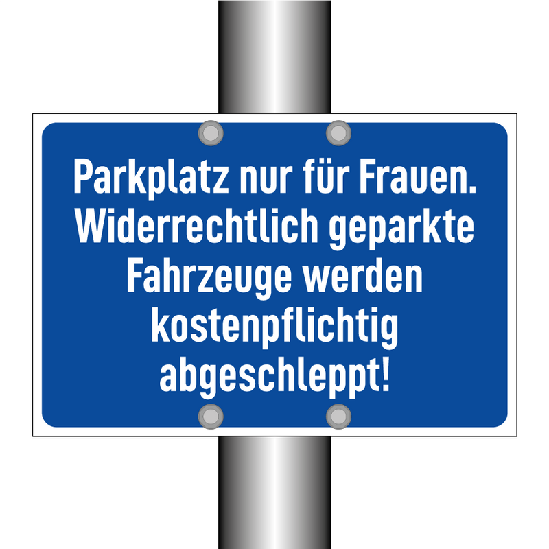 Parkplatz nur für Frauen. Widerrechtlich geparkte Fahrzeuge werden kostenpflichtig abgeschleppt!