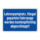 Lehrerparkplatz. Illegal geparkte Fahrzeuge werden kostenpflichtig abgeschleppt!