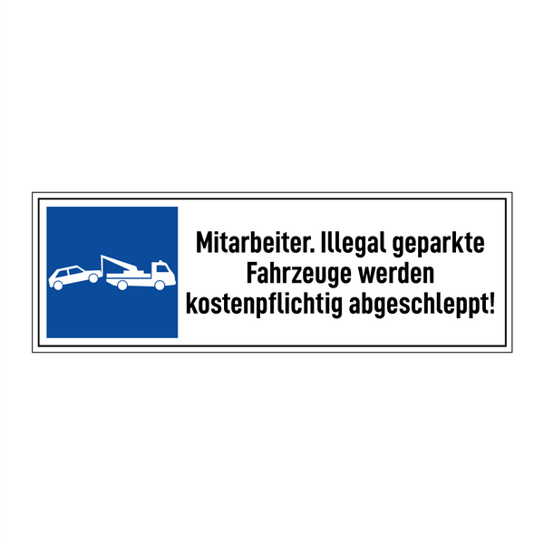 Mitarbeiter. Illegal geparkte Fahrzeuge werden kostenpflichtig abgeschleppt!