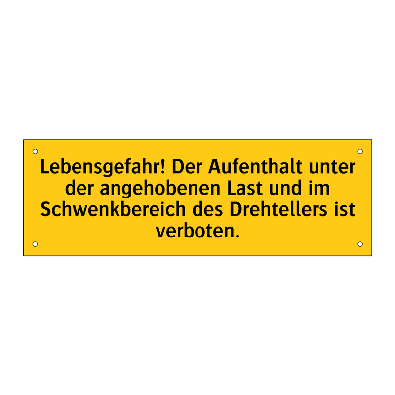 Lebensgefahr! Der Aufenthalt unter der angehobenen Last und im Schwenkbereich des Drehtellers ist verboten.