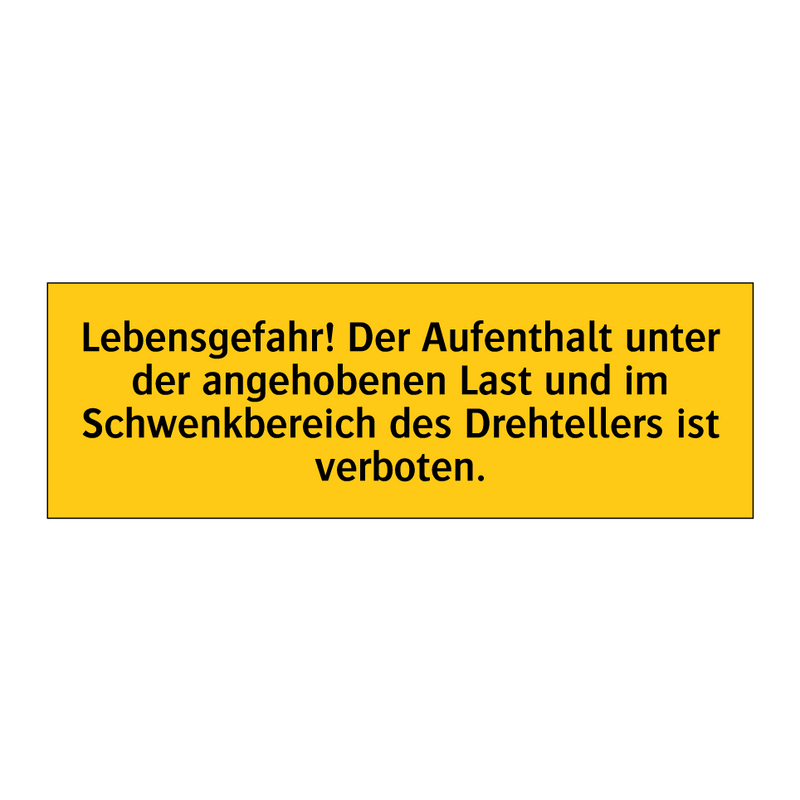 Lebensgefahr! Der Aufenthalt unter der angehobenen Last und im Schwenkbereich des Drehtellers ist verboten.