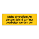 Nicht eingreifen! An diesem Schild darf nur gearbeitet werden von