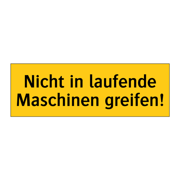 Nicht in laufende Maschinen greifen!