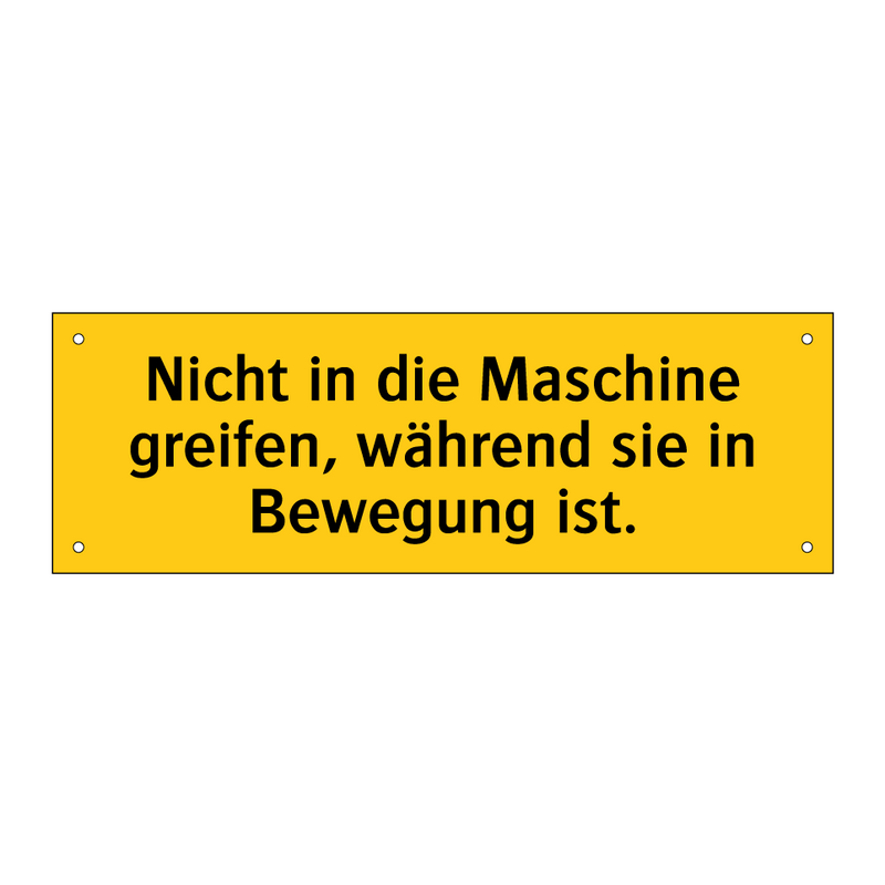 Nicht in die Maschine greifen, während sie in Bewegung ist.