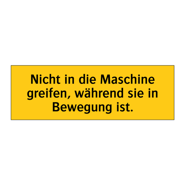 Nicht in die Maschine greifen, während sie in Bewegung ist.