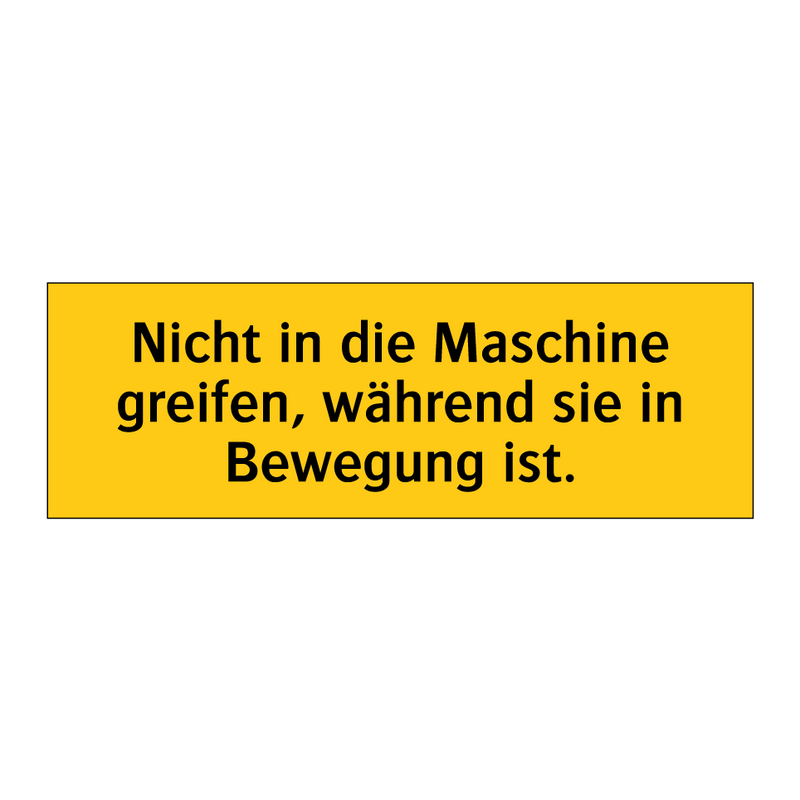 Nicht in die Maschine greifen, während sie in Bewegung ist.