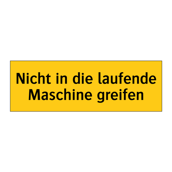 Nicht in die laufende Maschine greifen