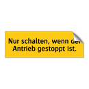 Nur schalten, wenn der Antrieb gestoppt ist.