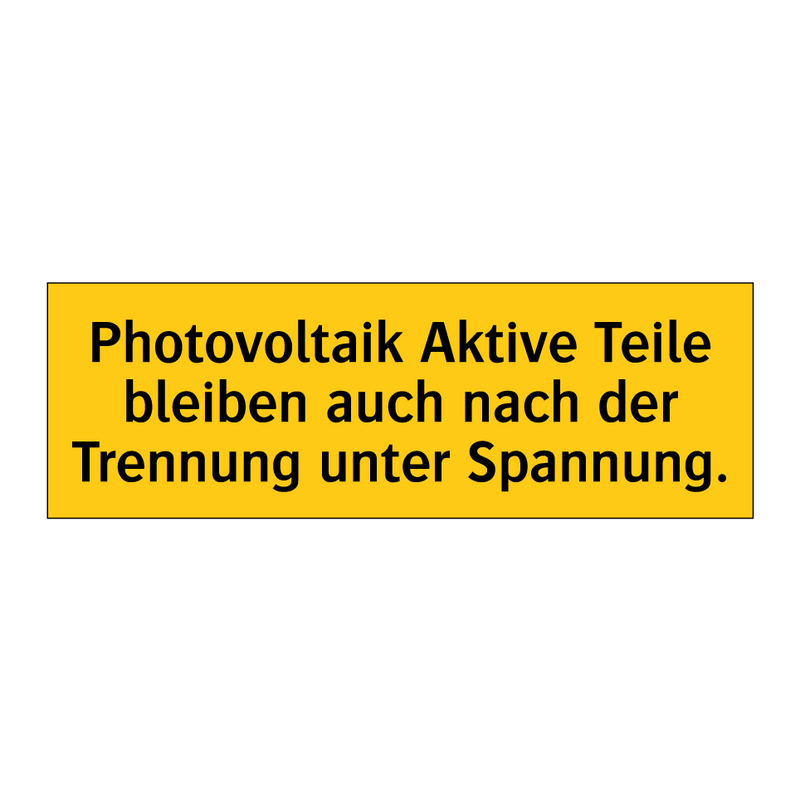 Photovoltaik Aktive Teile bleiben auch nach der Trennung unter Spannung.