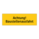 Achtung! Baustellenausfahrt