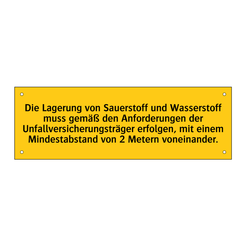 Die Lagerung von Sauerstoff und Wasserstoff muss gemäß den Anforderungen der Unfallversicherungsträger erfolgen, mit einem Mindestabstand von 2 Metern voneinander.