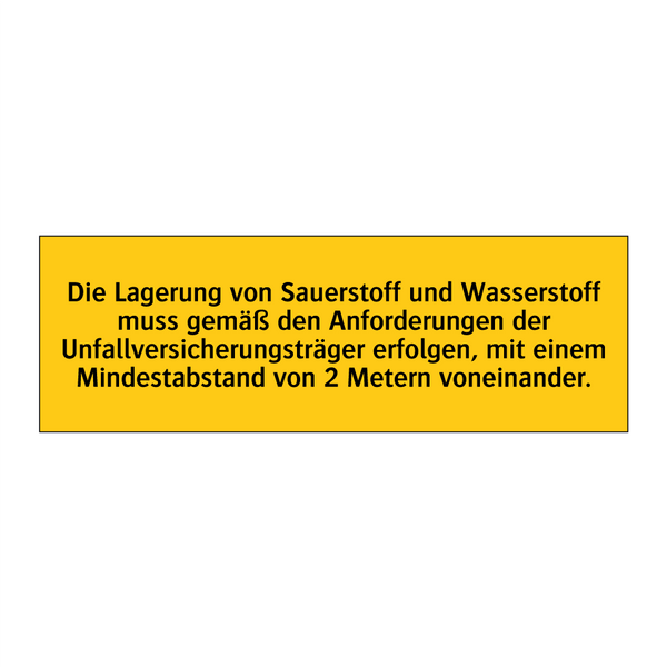 Die Lagerung von Sauerstoff und Wasserstoff muss gemäß den Anforderungen der Unfallversicherungsträger erfolgen, mit einem Mindestabstand von 2 Metern voneinander.