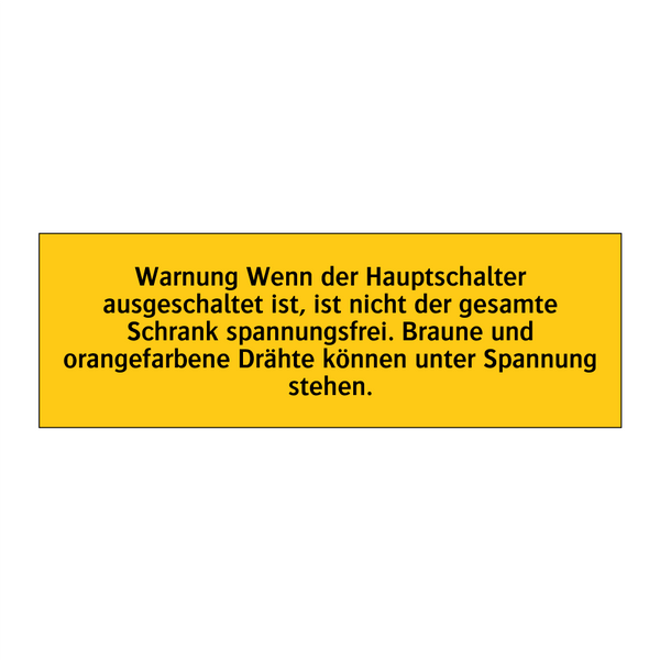 Warnung Wenn der Hauptschalter ausgeschaltet ist, ist nicht der gesamte Schrank spannungsfrei. Braune und orangefarbene Drähte können unter Spannung stehen.