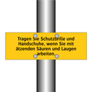 Tragen Sie Schutzbrille und Handschuhe, wenn Sie mit ätzenden Säuren und Laugen arbeiten.