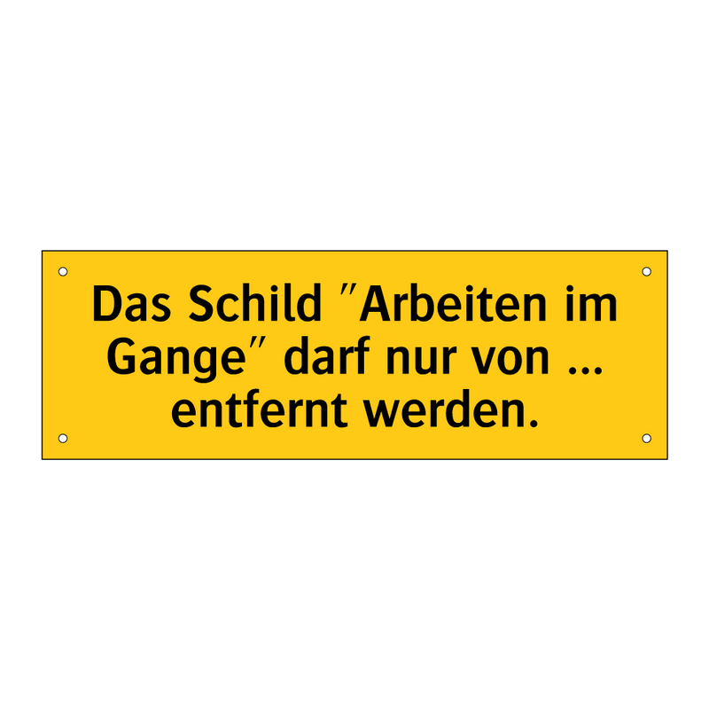 Das Schild "Arbeiten im Gange" darf nur von ... entfernt werden.