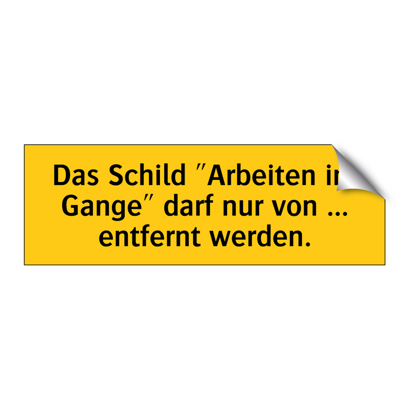 Das Schild "Arbeiten im Gange" darf nur von ... entfernt werden.