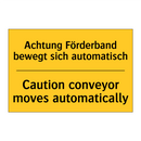 Achtung Förderband bewegt sich /.../ - Caution conveyor moves automatically/.../