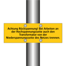 Achtung Rückspannung! Bei Arbeiten an der Hochspannungsseite auch den Transformator von der Niederspannungsseite des Netzes trennen.