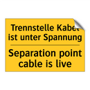 Trennstelle Kabel ist unter Spannung/.../ - Separation point cable is live