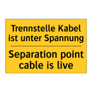 Trennstelle Kabel ist unter Spannung/.../ - Separation point cable is live