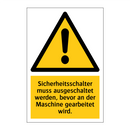 Sicherheitsschalter muss ausgeschaltet werden, bevor an der Maschine gearbeitet wird.