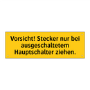 Vorsicht! Stecker nur bei ausgeschaltetem Hauptschalter ziehen.