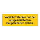 Vorsicht! Stecker nur bei ausgeschaltetem Hauptschalter ziehen.